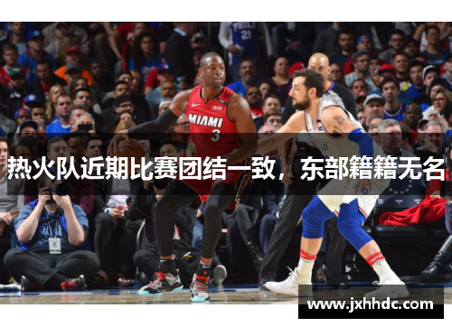 热火队近期比赛团结一致，东部籍籍无名