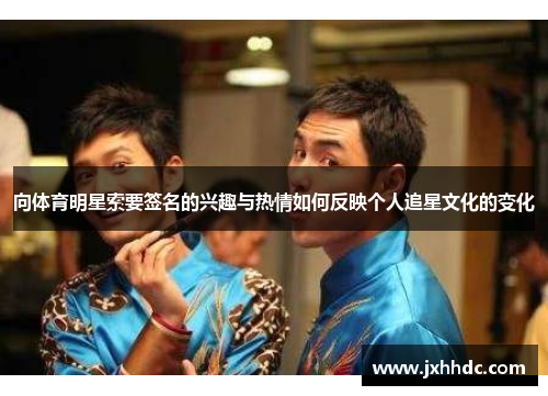 向体育明星索要签名的兴趣与热情如何反映个人追星文化的变化