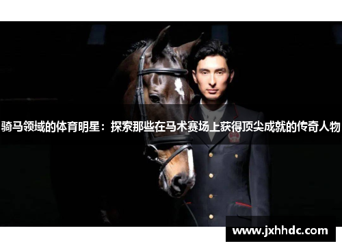 骑马领域的体育明星：探索那些在马术赛场上获得顶尖成就的传奇人物