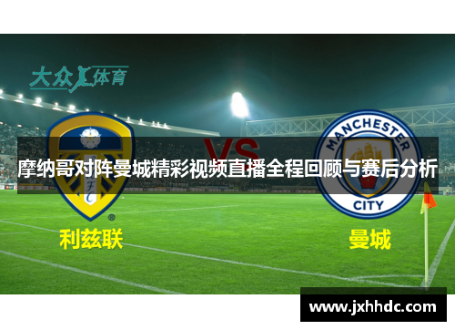 摩纳哥对阵曼城精彩视频直播全程回顾与赛后分析