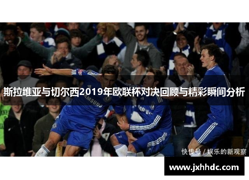 斯拉维亚与切尔西2019年欧联杯对决回顾与精彩瞬间分析