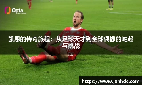 凯恩的传奇旅程：从足球天才到全球偶像的崛起与挑战