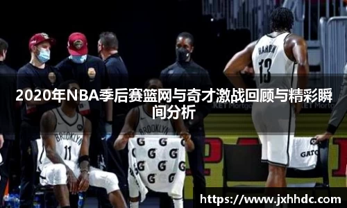 2020年NBA季后赛篮网与奇才激战回顾与精彩瞬间分析